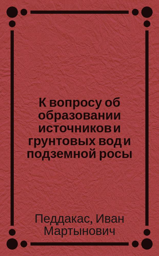К вопросу об образовании источников и грунтовых вод и подземной росы