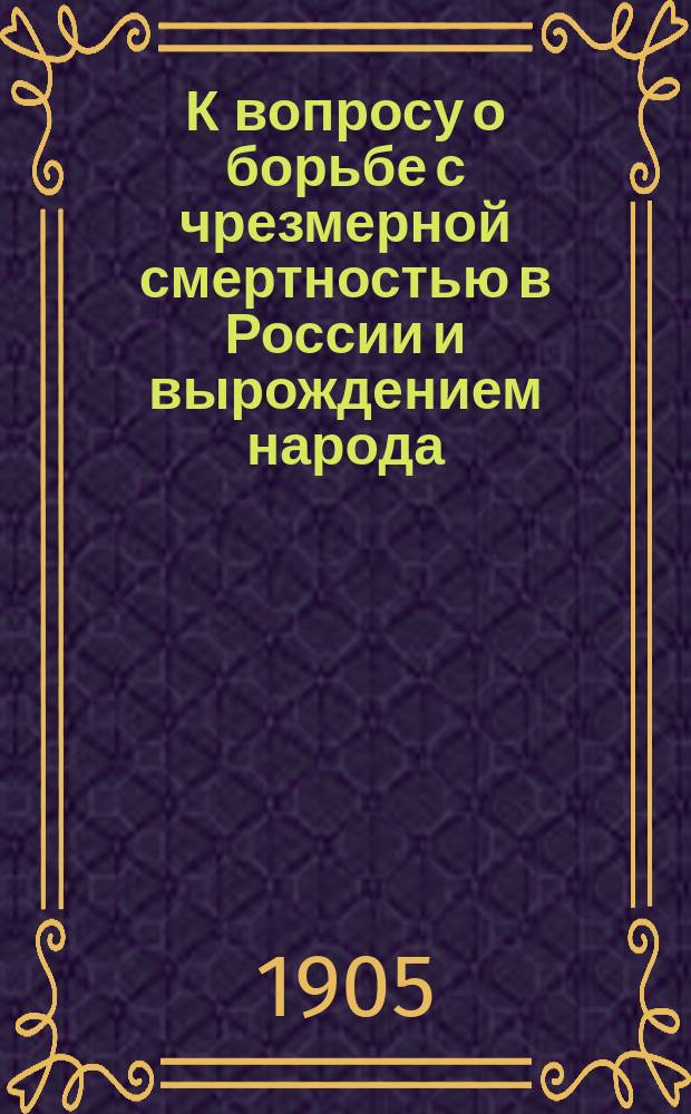 К вопросу о борьбе с чрезмерной смертностью в России и вырождением народа : 1-2. 1 : [Доклад Правления общему собранию членов Благотворительного христолюбивого о-ва самопомощи в болезнях в С.-Петербурге 17 ноября 1902 г., о деятельности Правления]