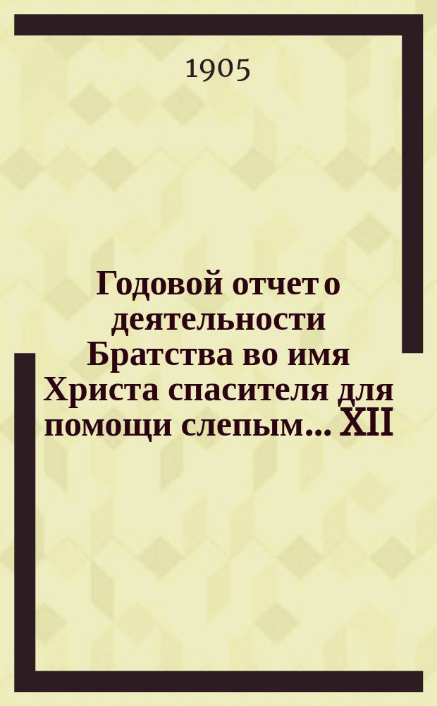Годовой отчет о деятельности Братства во имя Христа спасителя для помощи слепым... XII... за 1914 г.