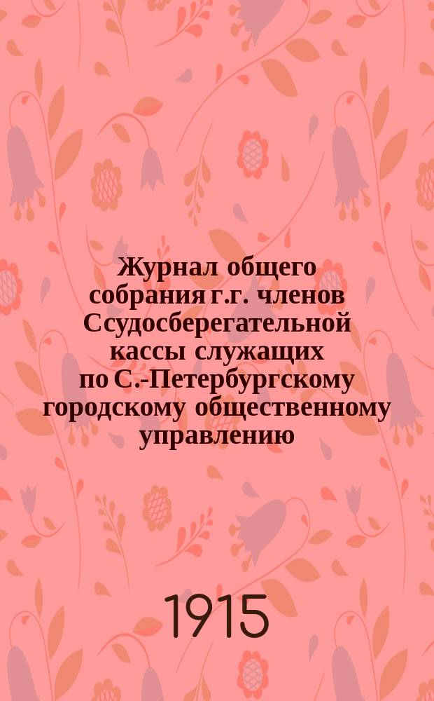 Журнал общего собрания г.г. членов Ссудосберегательной кассы служащих по С.-Петербургскому городскому общественному управлению... ... 1-го июля 1914 г.