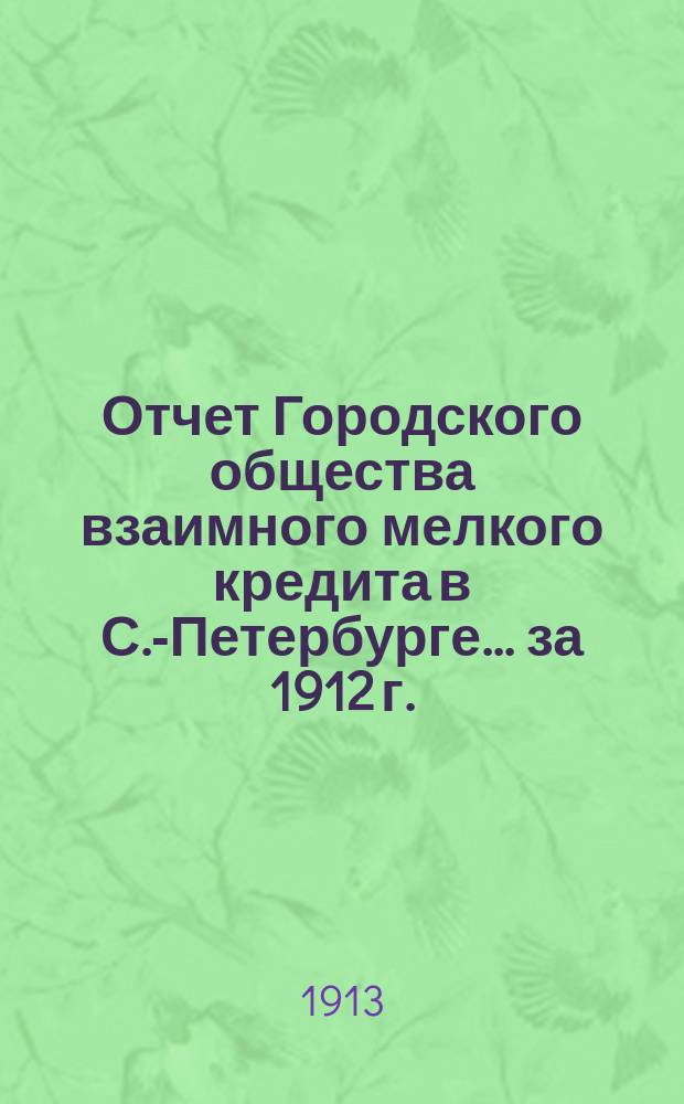 Отчет Городского общества взаимного мелкого кредита в С.-Петербурге... ... за 1912 г.