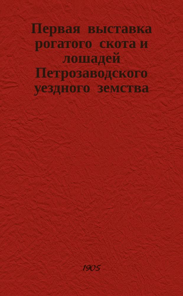 Первая выставка рогатого скота и лошадей Петрозаводского уездного земства : Описание