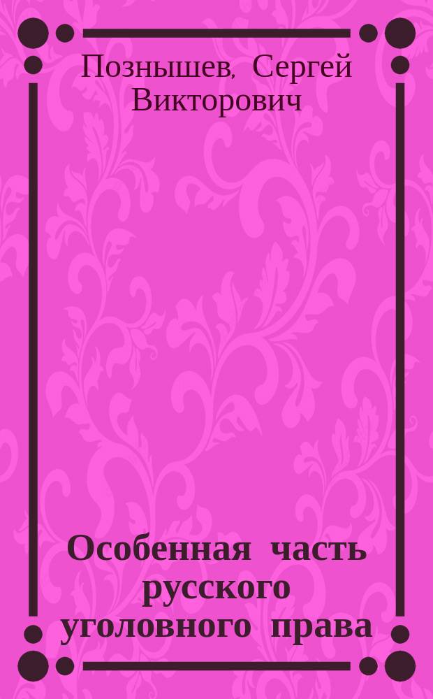 Особенная часть русского уголовного права : Сравнит. очерк важнейших отд. особен. части старого и нового уложений