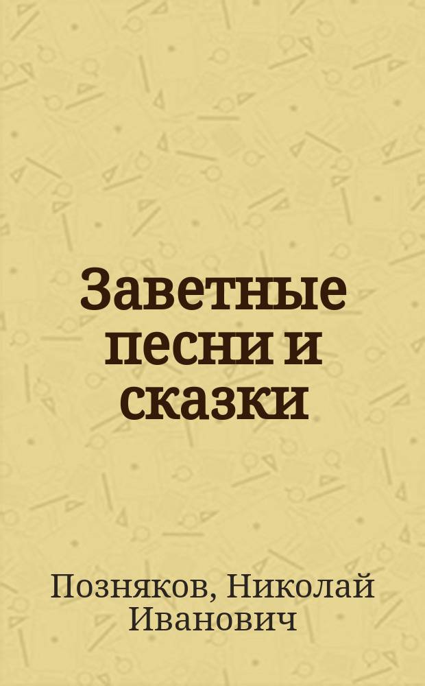 Заветные песни и сказки : (Выбор из стихотворений Н.И. Познякова применительно к юным читателям)