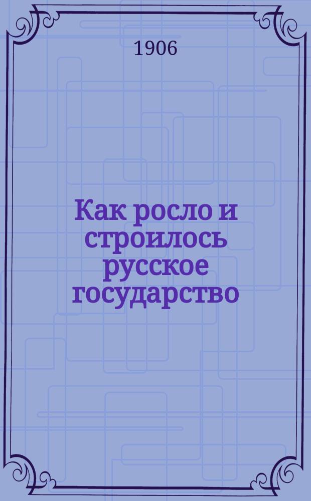 Как росло и строилось русское государство : Рассказы из рус. истории Пособие для учеников 1 и 2 кл. гимназий и реал. уч-щ. Ч. 2 : Царствование дома Романовых
