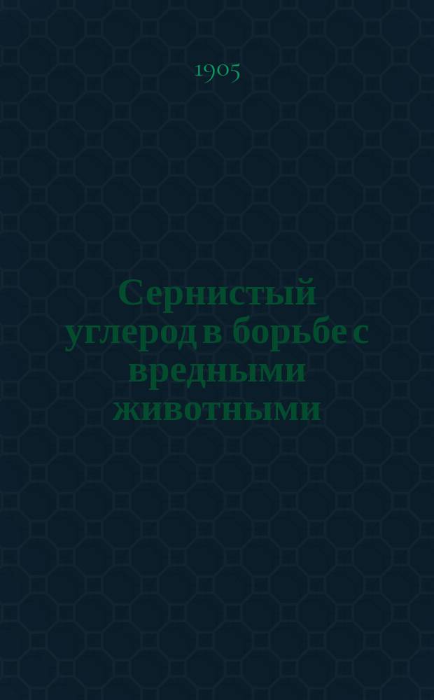 Сернистый углерод в борьбе с вредными животными : Сельскохоз. моногр. И. Порчинского. Ч. 1-. Ч. 1 : Суслики, важнейшие насекомые и паукообразные, вредящие зерну и муке в складах, и некоторые другие вредные насекомые