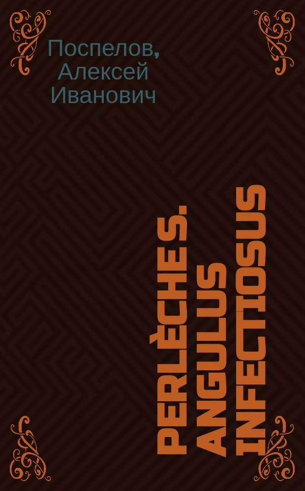 Perlèche s. angulus infectiosus : Чит. в заседании Моск. венерол. и дерматол. о-ва 8 апр. 1905 г.