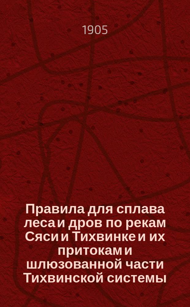 Правила для сплава леса и дров по рекам Сяси и Тихвинке и их притокам и шлюзованной части Тихвинской системы