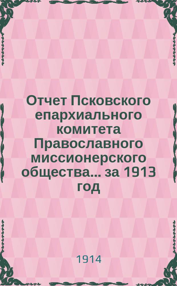 Отчет Псковского епархиального комитета Православного миссионерского общества... за 1913 год