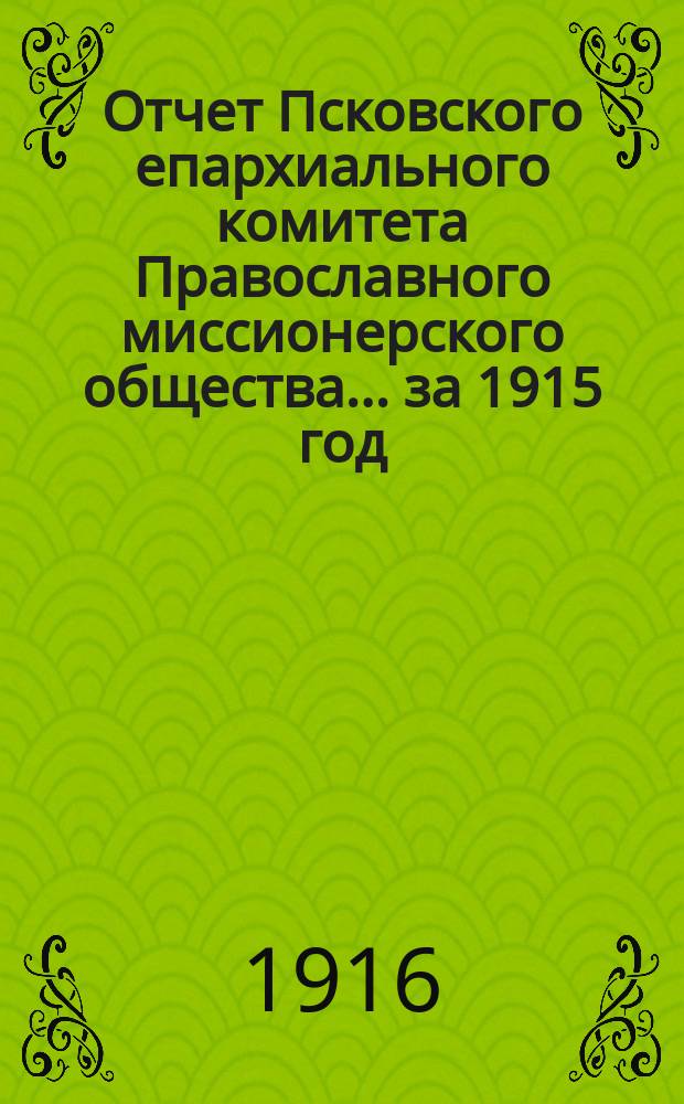 Отчет Псковского епархиального комитета Православного миссионерского общества... за 1915 год