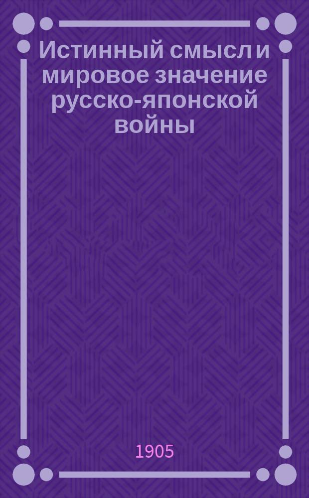 Истинный смысл и мировое значение русско-японской войны