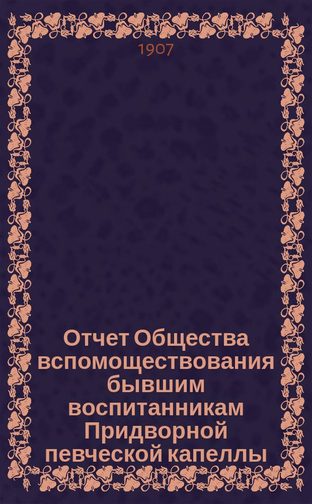Отчет Общества вспомоществования бывшим воспитанникам Придворной певческой капеллы... ... за 1906 год