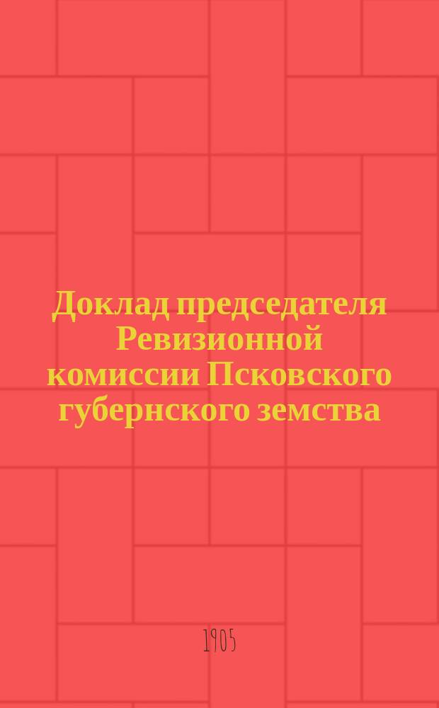 Доклад председателя Ревизионной комиссии Псковского губернского земства : Ч. -2
