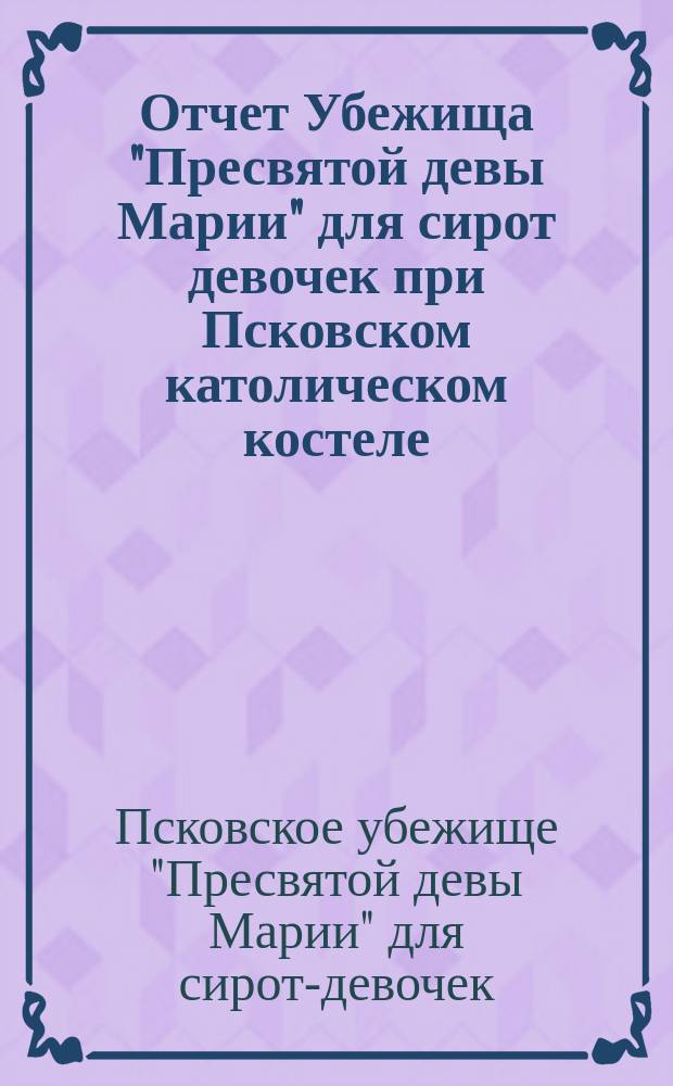 Отчет Убежища "Пресвятой девы Марии" для сирот девочек при Псковском католическом костеле ...