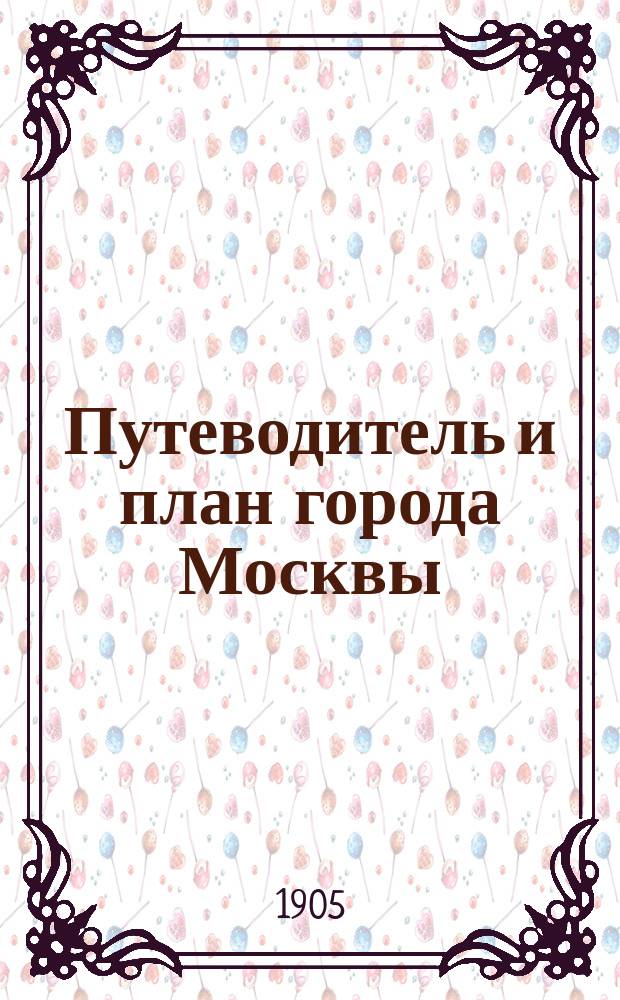 Путеводитель и план города Москвы : Краткое описание древних и соврем. достопримечательностей и окрестностей