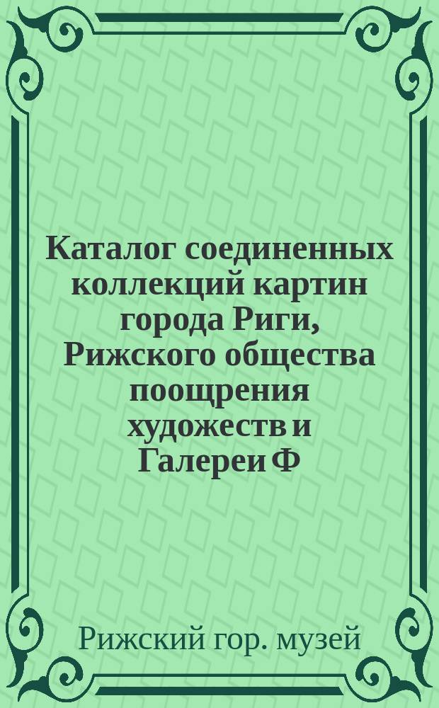 Каталог соединенных коллекций картин города Риги, Рижского общества поощрения художеств и Галереи Ф.В. Бредерло