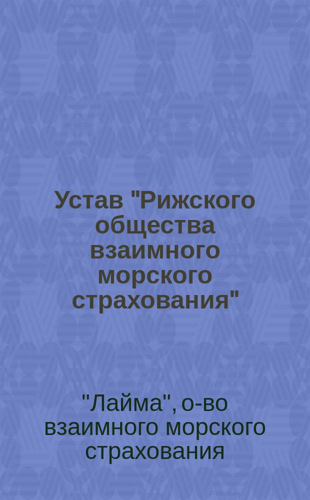 Устав "Рижского общества взаимного морского страхования" : Утв. 10 июля 1905 г.