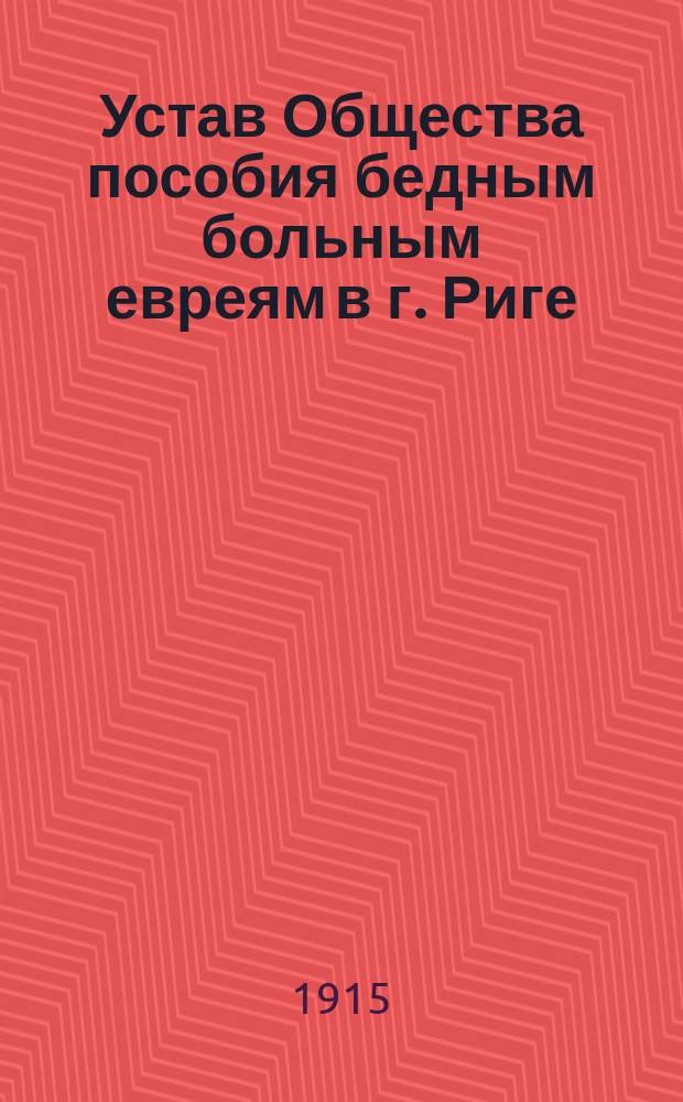 Устав Общества пособия бедным больным евреям в г. Риге : Утв. 23 дек. 1904 г.