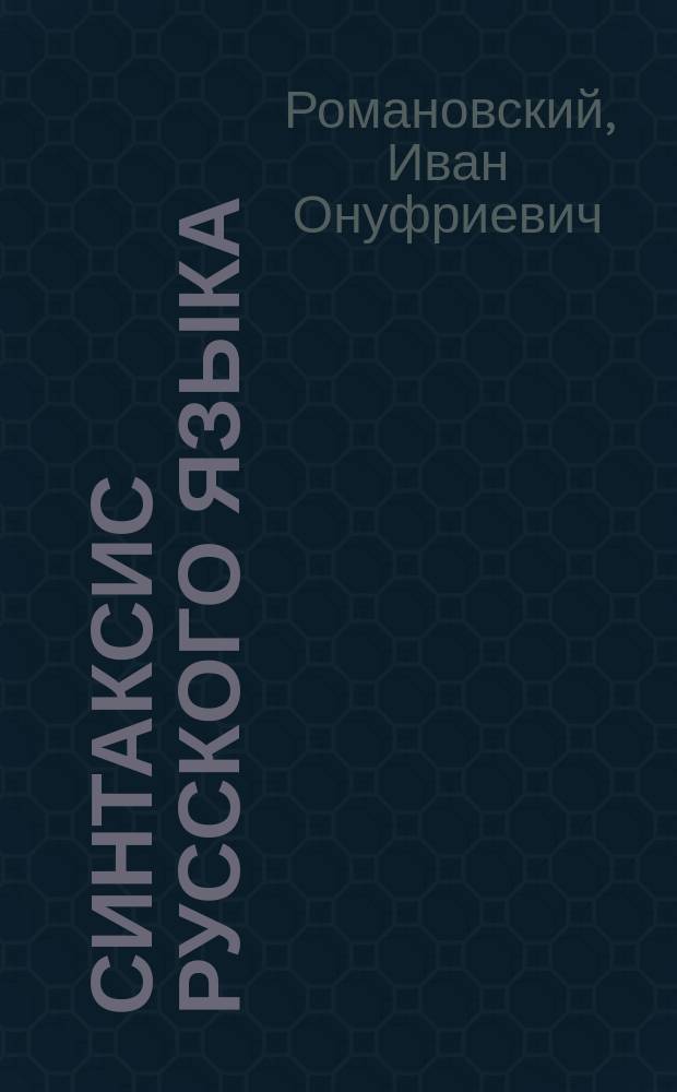 Синтаксис русского языка : Для низших кл. муж. и жен. гимназий, для учител. семинарий, гор. уч-щ и жен. учеб. завед