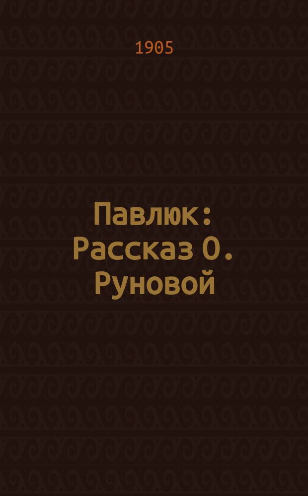 Павлюк : Рассказ О. Руновой