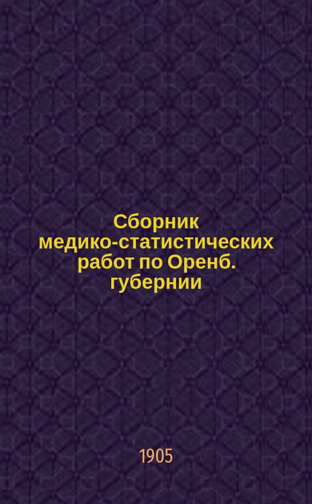 Сборник медико-статистических работ по Оренб. губернии : Организация и распределение врачебной помощи в Оренб. губернии..