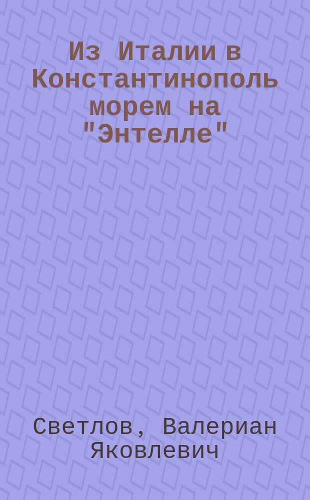 Из Италии в Константинополь морем на "Энтелле" : Этногр. очерки