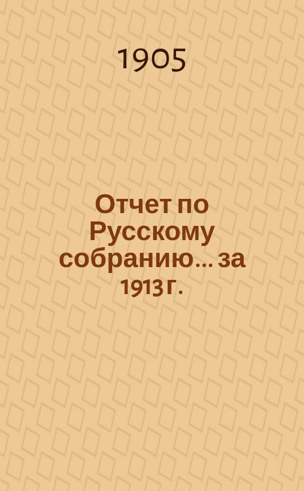 Отчет по Русскому собранию... ... за 1913 г.