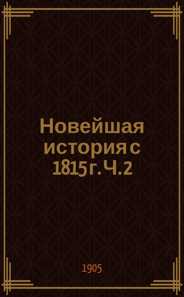 ... Новейшая история с 1815 г. Ч. 2