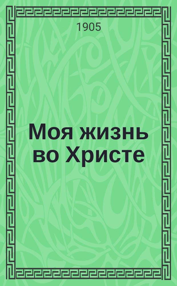 Моя жизнь во Христе : Т. 1-4. Т. 1
