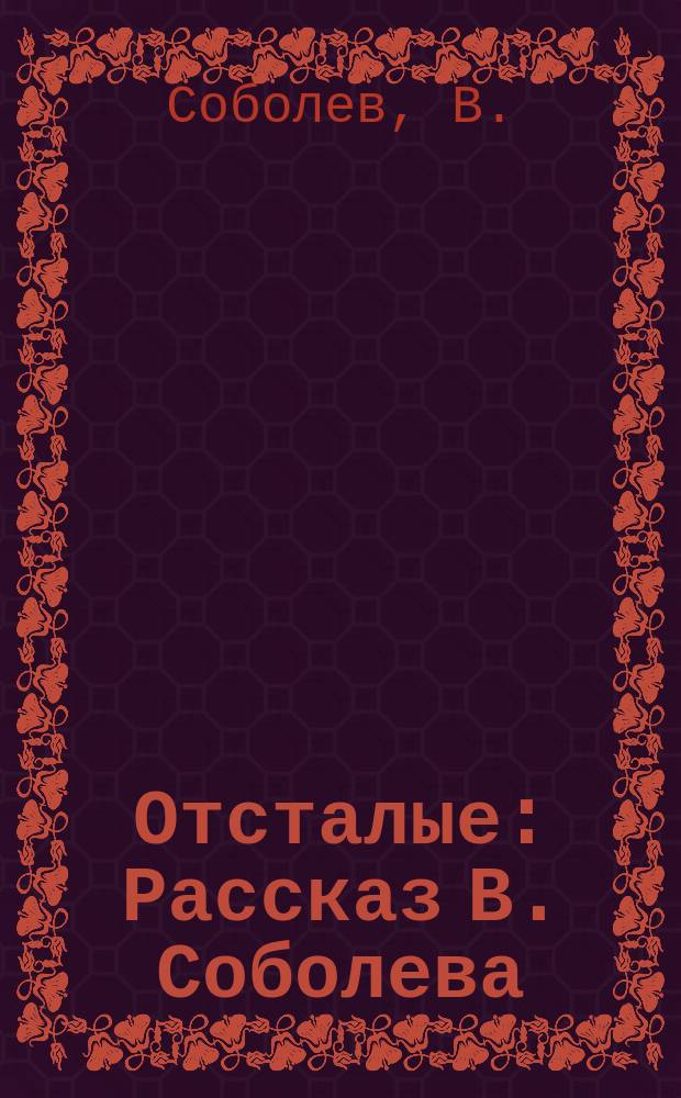 Отсталые : Рассказ В. Соболева