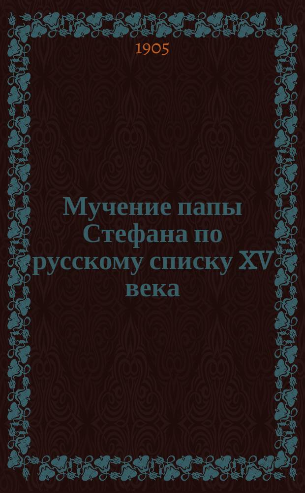 ... Мучение папы Стефана по русскому списку XV века : 1-3