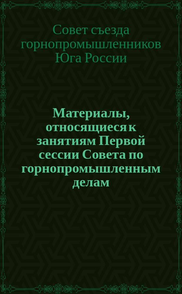 Материалы, относящиеся к занятиям Первой сессии Совета по горнопромышленным делам