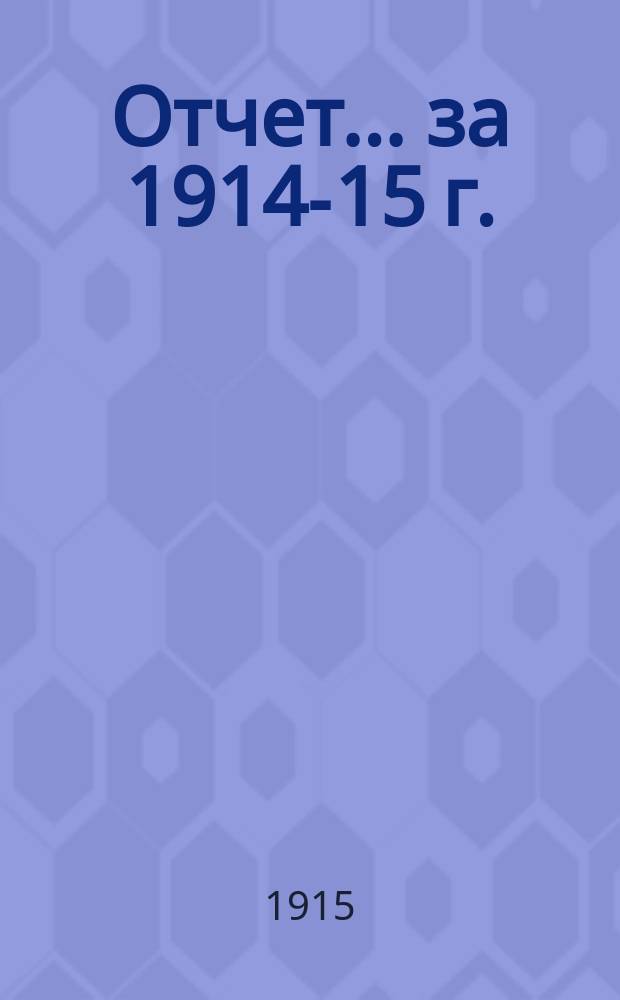 Отчет... ... за 1914-15 г.