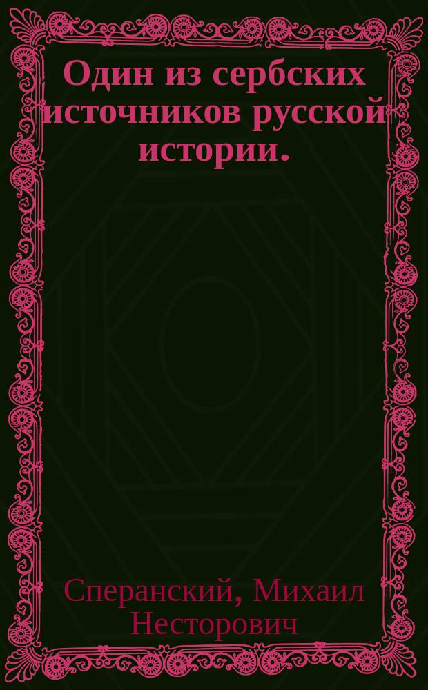 Один из сербских источников русской истории. (Л. Стоjановuћ. Стари српски записи и натписи. 1, II, Беогр. 1902-3) : Рец.