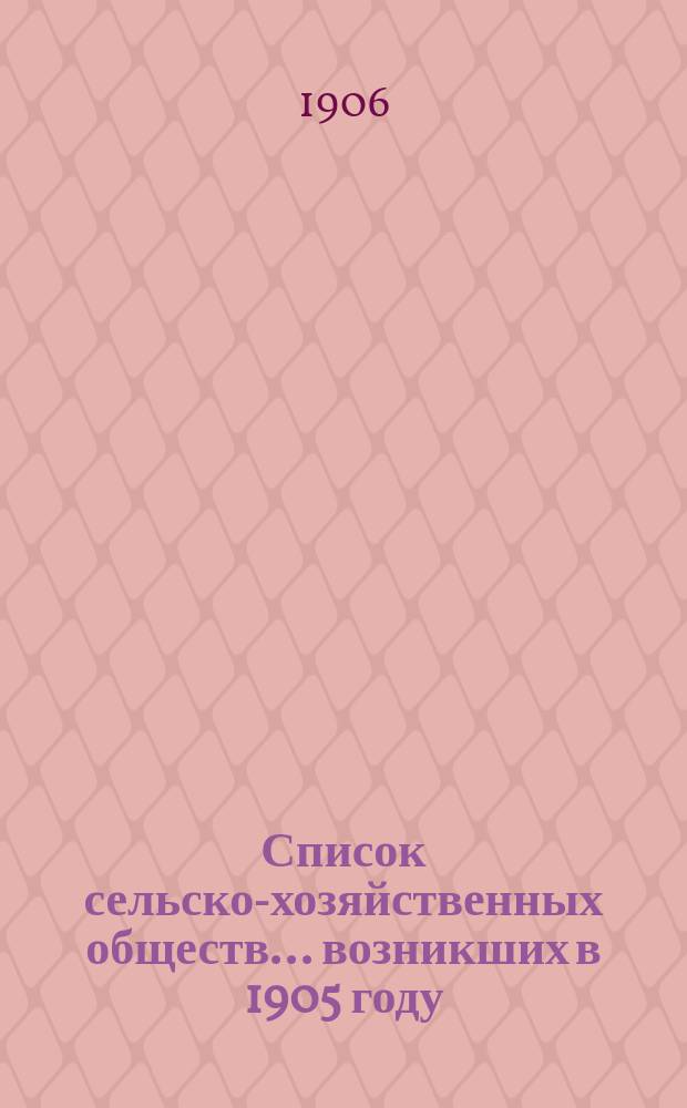 Список сельско-хозяйственных обществ... возникших в 1905 году