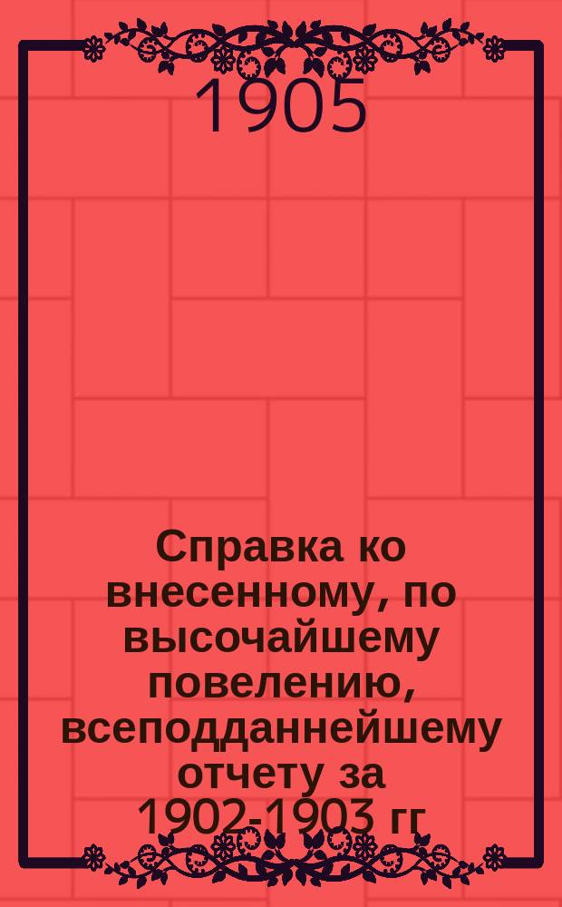 Справка ко внесенному, по высочайшему повелению, всеподданнейшему отчету за 1902-1903 гг. о состоянии Виленского, Ковенского и Гродненского генерал-губернаторства
