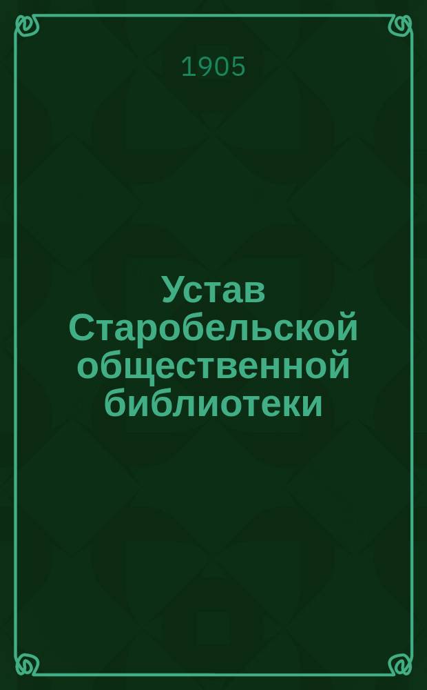Устав Старобельской общественной библиотеки : Утв. 9 авг. 1905 г.