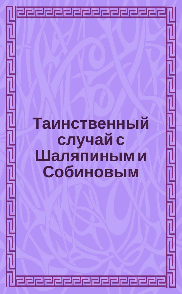 Таинственный случай с Шаляпиным и Собиновым