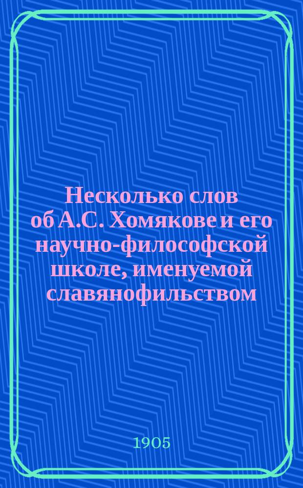Несколько слов об А.С. Хомякове и его научно-философской школе, именуемой славянофильством
