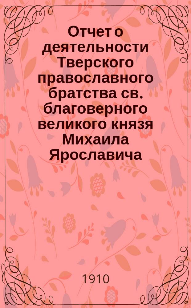Отчет о деятельности Тверского православного братства св. благоверного великого князя Михаила Ярославича... ... за 1908 год