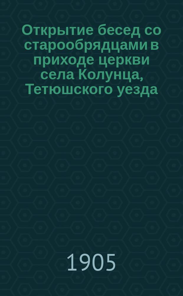 Открытие бесед со старообрядцами в приходе церкви села Колунца, Тетюшского уезда