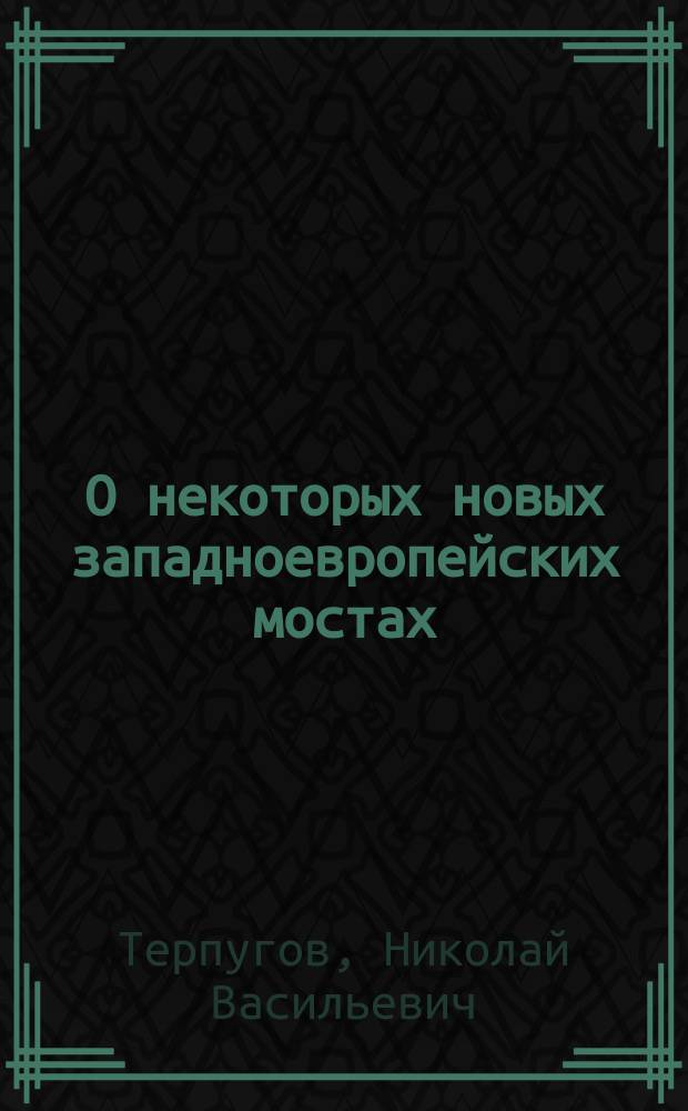 О некоторых новых западноевропейских мостах : (Из поездки за границу летом 1904 г.) : Докл., чит. в Инж. кружке Киев. политехн. ин-та 7 дек. 1904 г.
