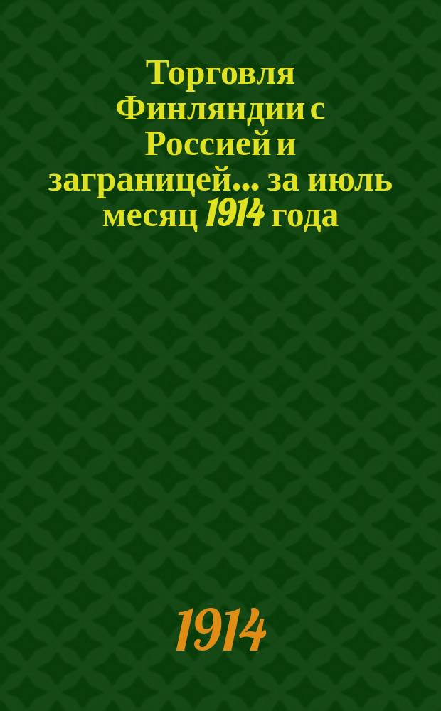 Торговля Финляндии с Россией и заграницей... ... за июль месяц 1914 года