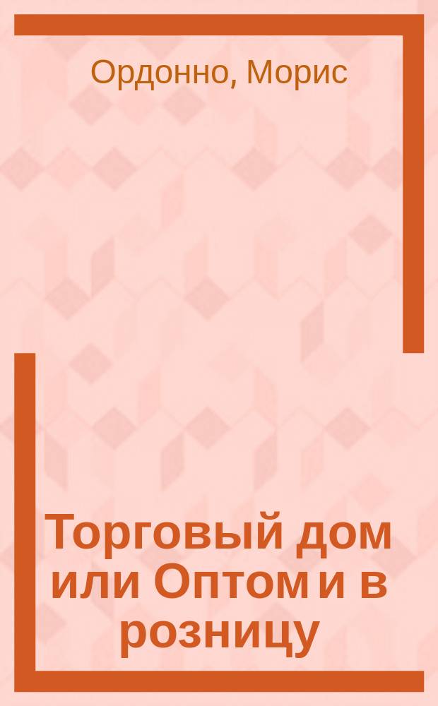 Торговый дом или Оптом и в розницу = (Durand et Durand) : фарс в 3-х действиях