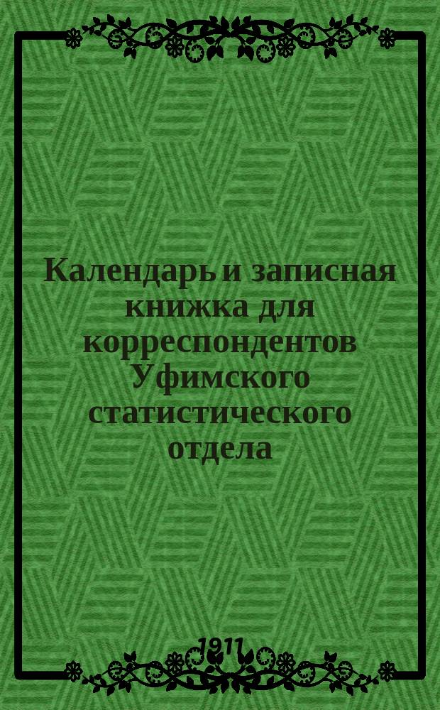 Календарь и записная книжка для корреспондентов Уфимского статистического отдела... ... на 1912 год