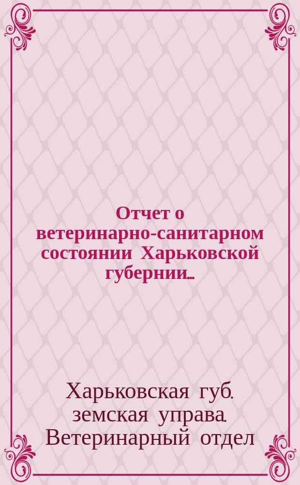 Отчет о ветеринарно-санитарном состоянии Харьковской губернии...