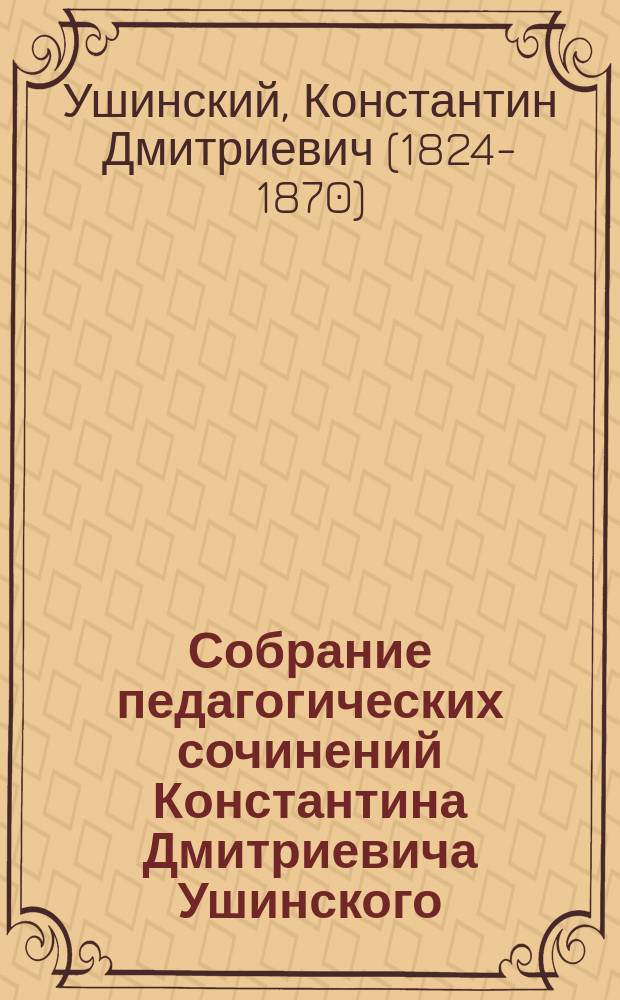 Собрание педагогических сочинений Константина Дмитриевича Ушинского