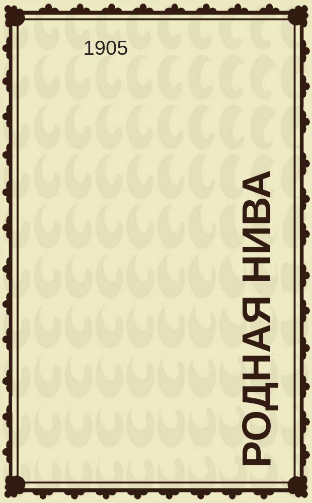 Родная нива : Хрестоматия для низших классов средне-учеб. заведений, а также гор., уезд. и 2 классных нач. уч-щ : Правописание согласовано с послед. изд. "Рус. правописания" Я.К. Грота