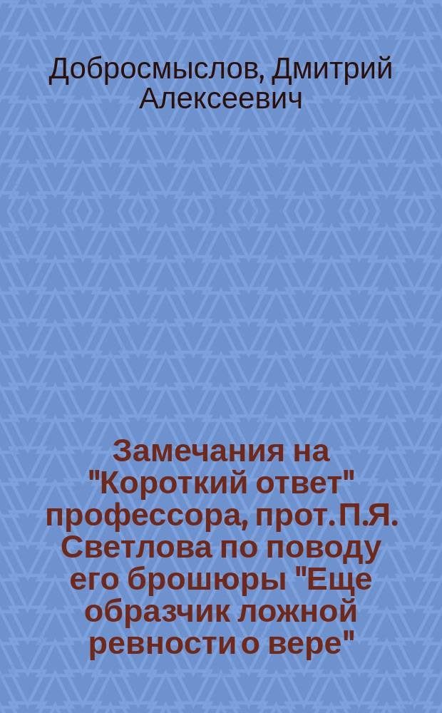 Замечания на "Короткий ответ" профессора, прот. П.Я. Светлова по поводу его брошюры "Еще образчик ложной ревности о вере"