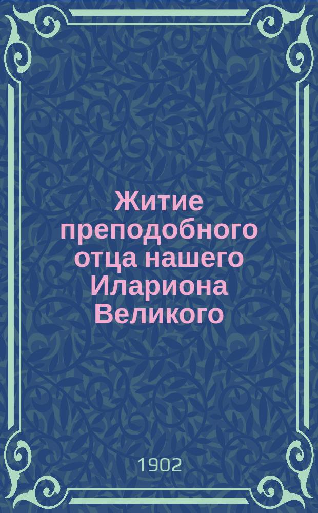 Житие преподобного отца нашего Илариона Великого : Излож. на рус. яз. по руководству Четьих-Миней св. Димитрия Ростовского, с объясн. примеч